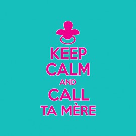 Keep calm and call ta mère