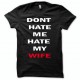Tee shirt dont hate me hate my wife noir