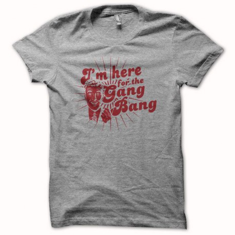 Tee shirt i'm here for the gang bang gris