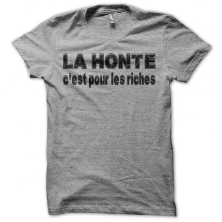 Tee shirt La honte c'est pour les riches gris