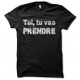 Tee shirt sexe toi tu vas prendre noir