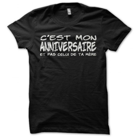 t-shirt funny C'est mon anniversaire et pas celui de ta mère black