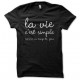 Tee shirt la vie c'est simple comme un coup de pine noir