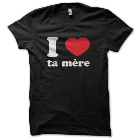 Tee shirt I love ta mère noir
