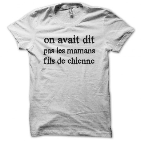 Tee shirt on avait dit pas les mamans fils de chienne blanc