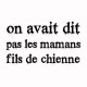 Tee shirt on avait dit pas les mamans fils de chienne blanc