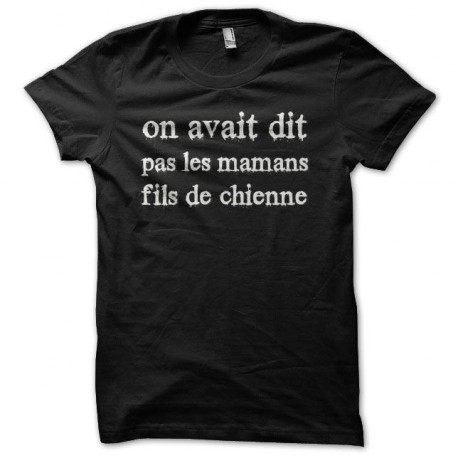 Tee shirt on avait dit pas les mamans fils de chienne noir