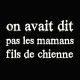 Tee shirt on avait dit pas les mamans fils de chienne noir