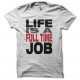 Tee shirt Life is a full time job blanc