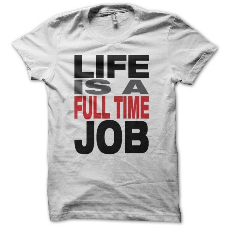 Tee shirt Life is a full time job blanc