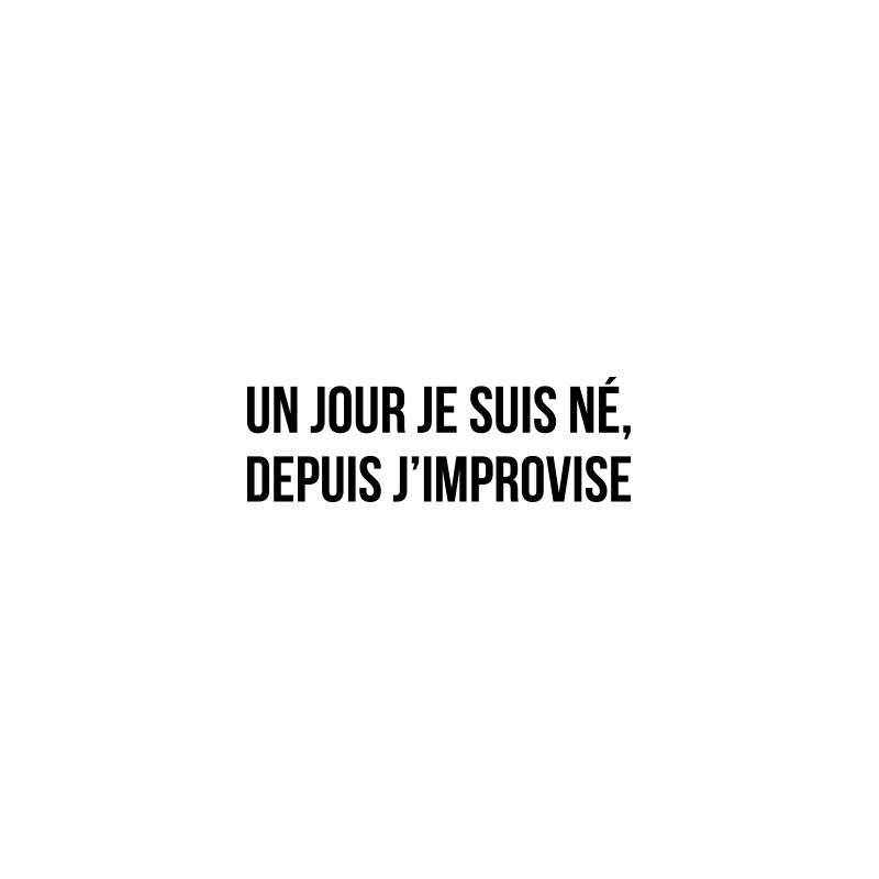 Un Jour Je Suis Né Depuis J Improvise Tee shirt Un jour je suis né, depuis j'improvise blanc