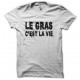 Tee shirt Le gras c'est la vie blanc