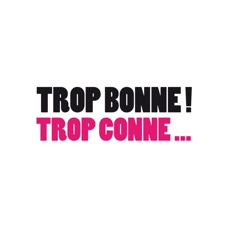 tee shirt trop bonne trop conne blanc