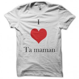 Tee shirt I love ta maman