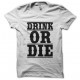 white tee shirt drink or die
