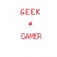 T-shirt Geek ≠ Gamer