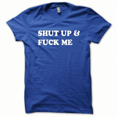 Tee shirt Shut up and Fuck me blanc/bleu royal