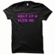 Tee shirt Shut up and Fuck me rose/noir