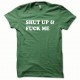 Tee shirt Shut up and Fuck me blanc/vert bouteille