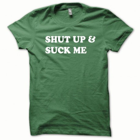 Tee shirt Shut up and Suck me blanc/vert bouteille