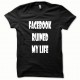 Tee shirt Parodie Facebook Ruined my Life blanc/noir